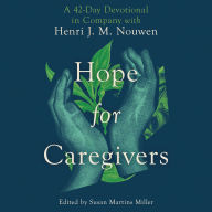 Hope for Caregivers: A 42-Day Devotional in Company with Henri J. M. Nouwen