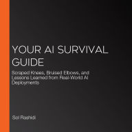 Your AI Survival Guide: Scraped Knees, Bruised Elbows, and Lessons Learned from Real-World AI Deployments