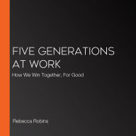 Five Generations at Work: How We Win Together, For Good