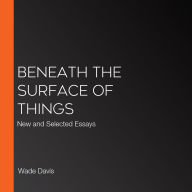 Beneath the Surface of Things: New and Selected Essays