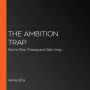 The Ambition Trap: How to Stop Chasing and Start Living