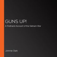 Guns Up!: A Firsthand Account of the Vietnam War