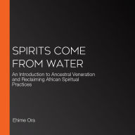 Spirits Come from Water: An Introduction to Ancestral Veneration and Reclaiming African Spiritual Practices