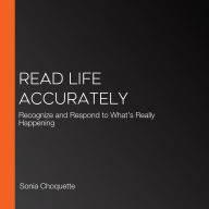 Read Life Accurately: Recognize and Respond to What's Really Happening