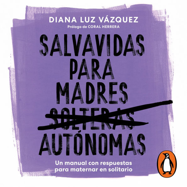 Salvavidas para madres autónomas: Un manual con respuestas para maternar en solitario