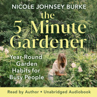 The 5-Minute Gardener: Year-Round Garden Habits for Busy People