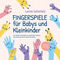 Fingerspiele für Babys und Kleinkinder: Die schönsten Fingerspiele zur spielerischen Förderung Ihres Kindes ganz leicht zuhause durchführen -inkl. Fingerreime, Mitmachlieder und Gute-Nacht-Geschichten