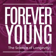 Forever Young The Science of Longevity: Proven Strategies to Effectively Delay Aging, Boost Vitality, and Live a Healthier, Longer Life