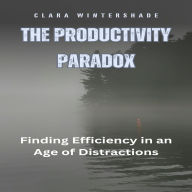 The Productivity Paradox: Finding Efficiency in an Age of Distractions