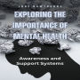 Exploring the Importance of Mental Health: Awareness and Support Systems