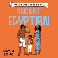 What It Was Like to be ... (4) - What it was like to be an Ancient Egyptian