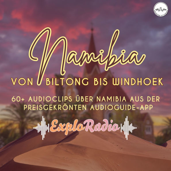 Namibia - dein Reiseführer von Biltong bis Windhoek: 60+ Audioclips über Namibia aus der preisgekrönten Audioguide-App 