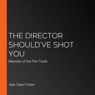 The Director Should've Shot You: Memoirs of the Film Trade