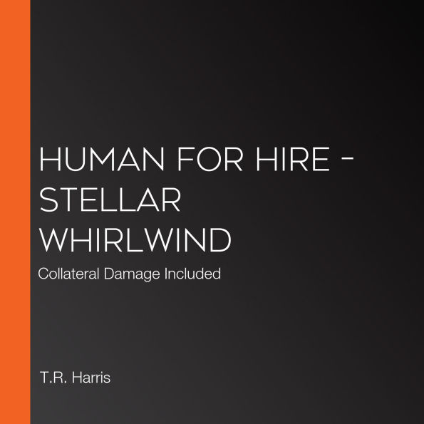 Human for Hire - Stellar Whirlwind: Collateral Damage Included