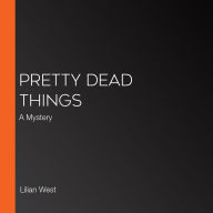 Pretty Dead Things: A Mystery