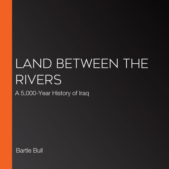 Land Between the Rivers: A 5,000-Year History of Iraq