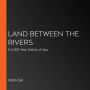 Land Between the Rivers: A 5,000-Year History of Iraq