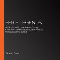 Eerie Legends: An Illustrated Exploration of Creepy Creatures, the Paranormal, and Folklore from around the World