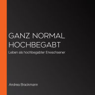 Ganz normal hochbegabt: Leben als hochbegabter Erwachsener (Abridged)