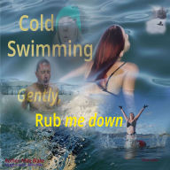 Cold Swimming: Gently, rub me down