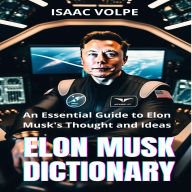 ELON MUSK DICTIONARY: An Essential Guide to Elon Musk's Thought and Ideas