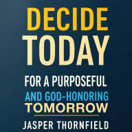 Decide Today for a Purposeful and God-Honoring Tomorrow: Prepare purposefully today! Dive into engaging audio lessons for a God-honoring future.