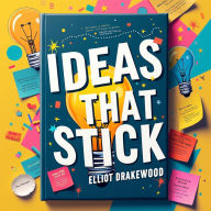 Ideas That Stick: How to Make Your Message Unforgettable: Master 'Ideas That Stick' with impactful audio lessons for unforgettable messaging!