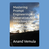 Mastering Prompt Engineering for Generative AI: Unlocking the Full Potential of AI Technology