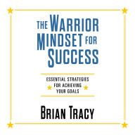 The Warrior Mindset for Success: Essential Strategies for Achieving Your Goals