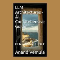 LLM Architectures: A Comprehensive Guide: BERT, BART, XLNET