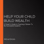 Help Your Child Build Wealth: A Parent's Guide to Teaching Children To Be Successful Investors