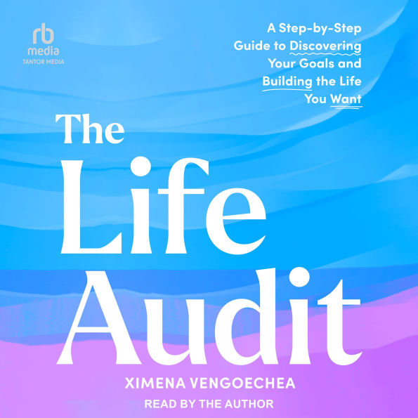 The Life Audit: A Step-by-Step Guide to Discovering Your Goals and Building the Life You Want