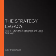 The Strategy Legacy: How to Future-Proof a Business and Leave Your Mark