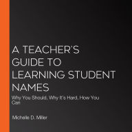 A Teacher's Guide to Learning Student Names: Why You Should, Why It's Hard, How You Can