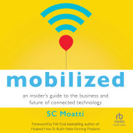 Mobilized: An Insider's Guide to the Business and Future of Connected Technology