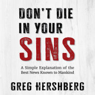 Don't Die in Your Sins: A Simple Explanation of the Best News Known to Mankind