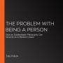 The Problem with Being a Person: How an Existentialish Philosophy Can Ground Us in Modern Chaos