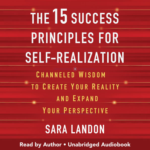 The 15 Success Principles for Self-Realization: Channeled Wisdom to Create Your Reality and Expand Your Perspective