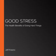 Good Stress: The Health Benefits of Doing Hard Things