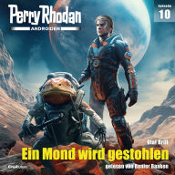 Perry Rhodan Androiden 10: Ein Mond wird gestohlen (Abridged)