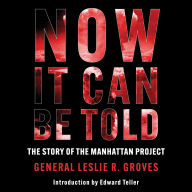 Now It Can Be Told: The Story Of The Manhattan Project