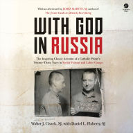 With God in Russia: The Inspiring Classic Account of a Catholic Priest's Twenty-three Years in Soviet Prisons and Labor Camps