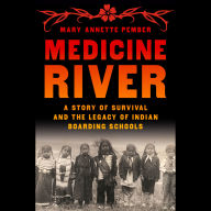 Medicine River: A Story of Survival and the Legacy of Indian Boarding Schools