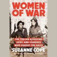 Women of War: The Italian Assassins, Spies, and Couriers Who Fought the Nazis