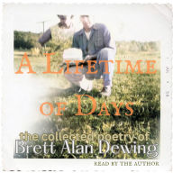 A Lifetime of Days: the collected poetry of Brett Alan Dewing