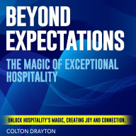 Beyond Expectations: The Magic of Exceptional Hospitality: Discover Beyond Expectations: Top-Tier Audio Lessons for Hospitality Mastery!