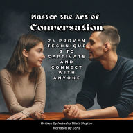 Master the Art of Conversation: 25 Proven Techniques to Captivate and Connect with Anyone