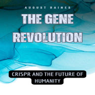 The Gene Revolution: CRISPR and the Future of Humanity