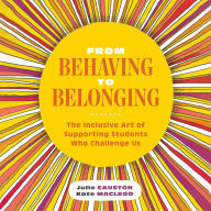 From Behaving to Belonging: The Inclusive Art of Supporting Students Who Challenge Us