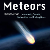 Meteors: Asteroids, Comets, Meteorites, and Falling Stars